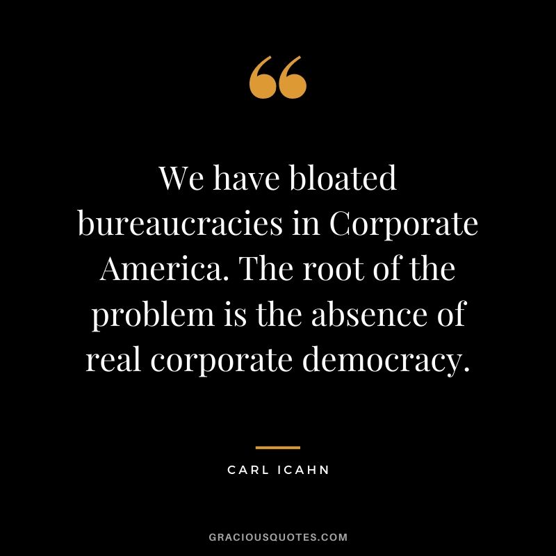 We have bloated bureaucracies in Corporate America. The root of the problem is the absence of real corporate democracy.
