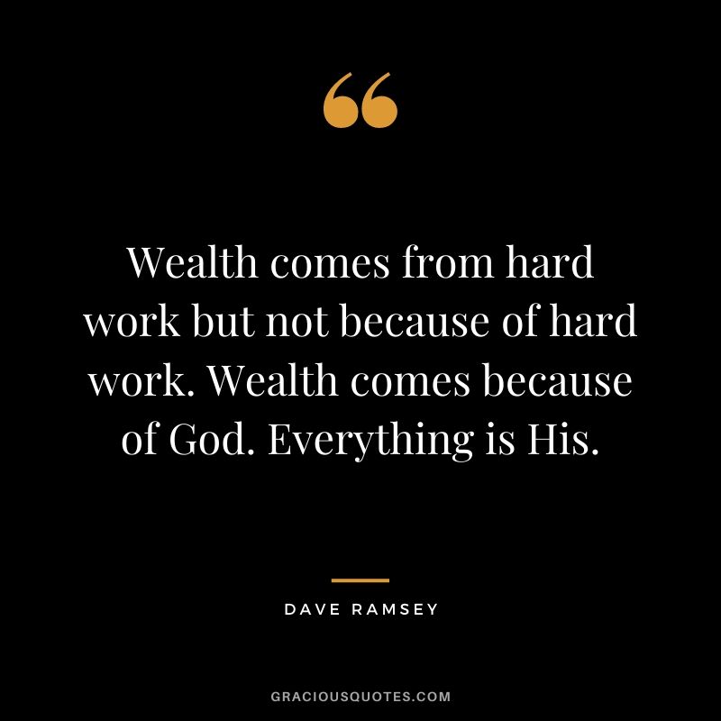 Wealth comes from hard work but not because of hard work. Wealth comes because of God. Everything is His.