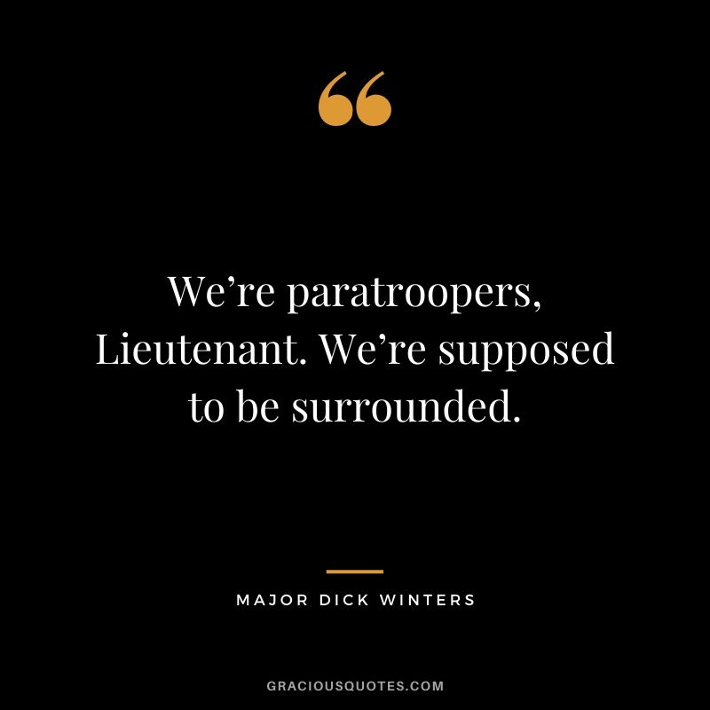 We’re paratroopers, Lieutenant. We’re supposed to be surrounded.