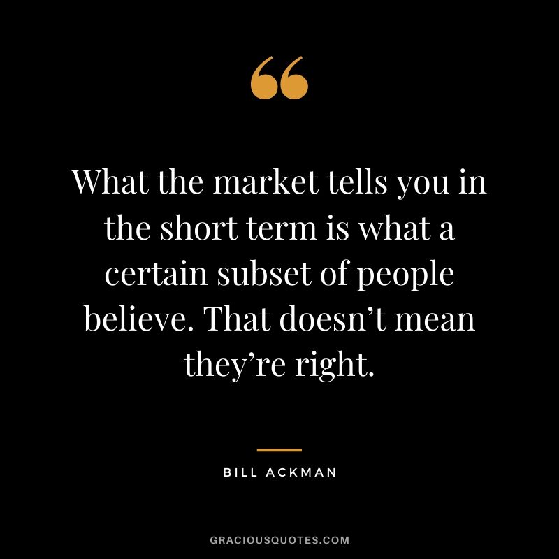 What the market tells you in the short term is what a certain subset of people believe. That doesn’t mean they’re right.