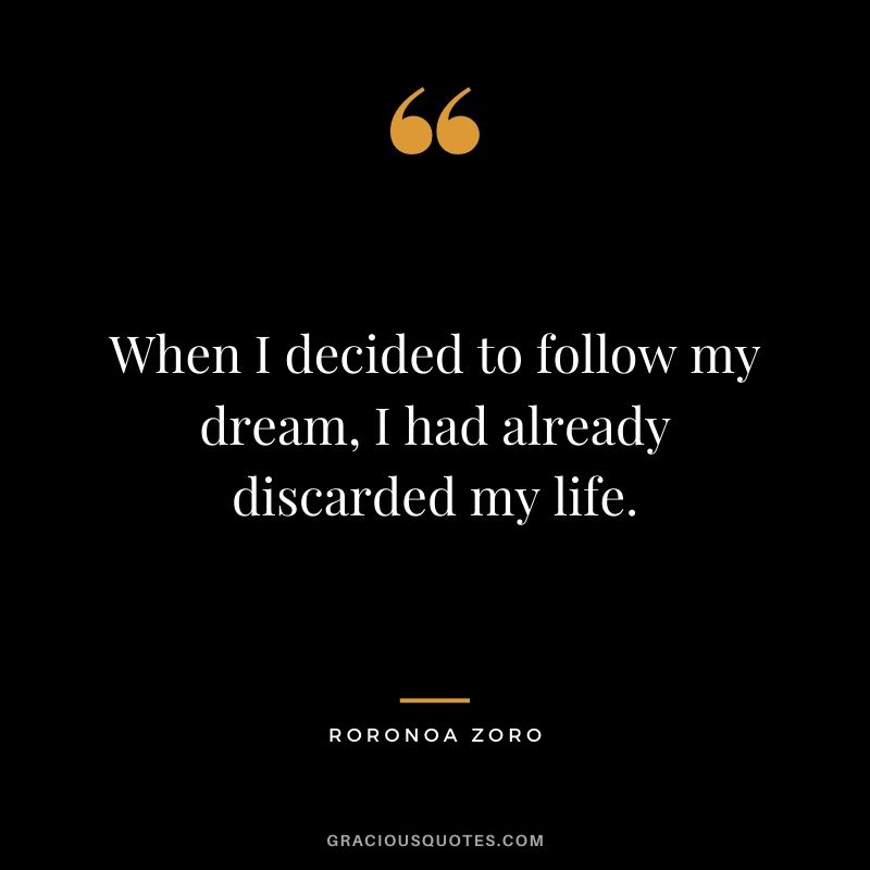 When I decided to follow my dream, I had already discarded my life.