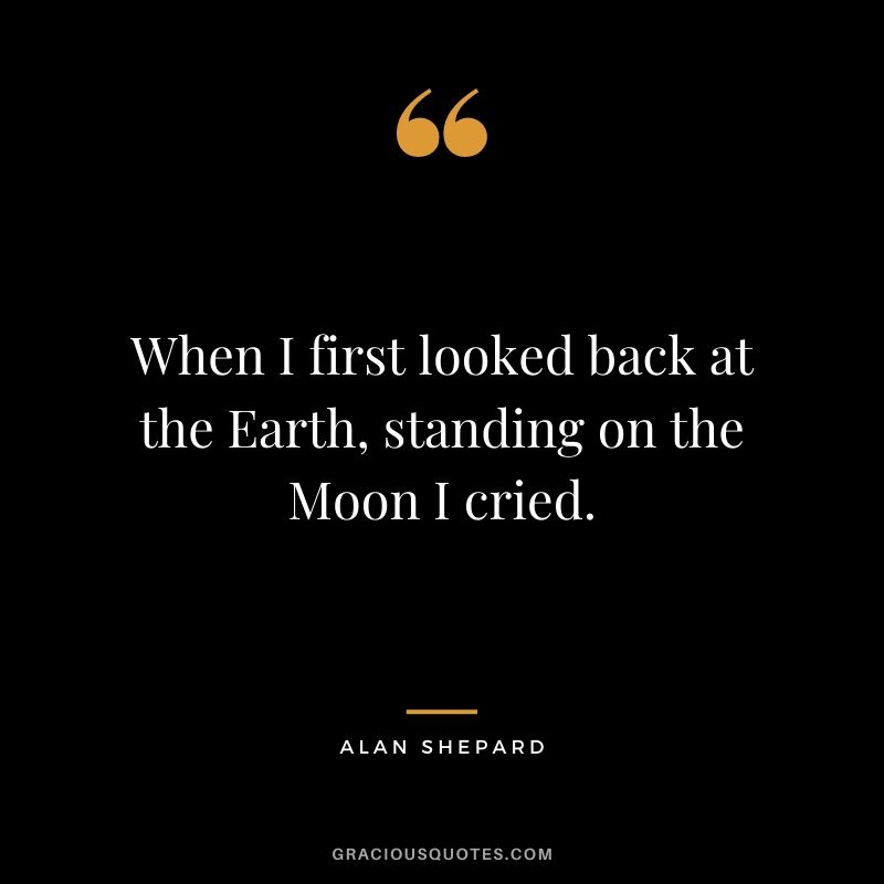 When I first looked back at the Earth, standing on the Moon I cried.