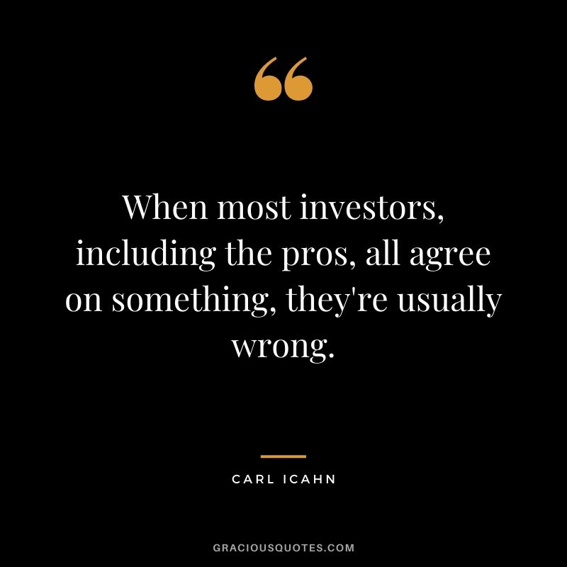 When most investors, including the pros, all agree on something, they're usually wrong.