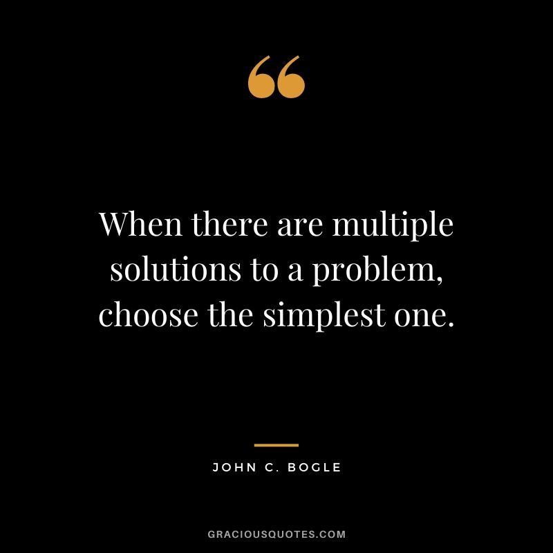 When there are multiple solutions to a problem, choose the simplest one.