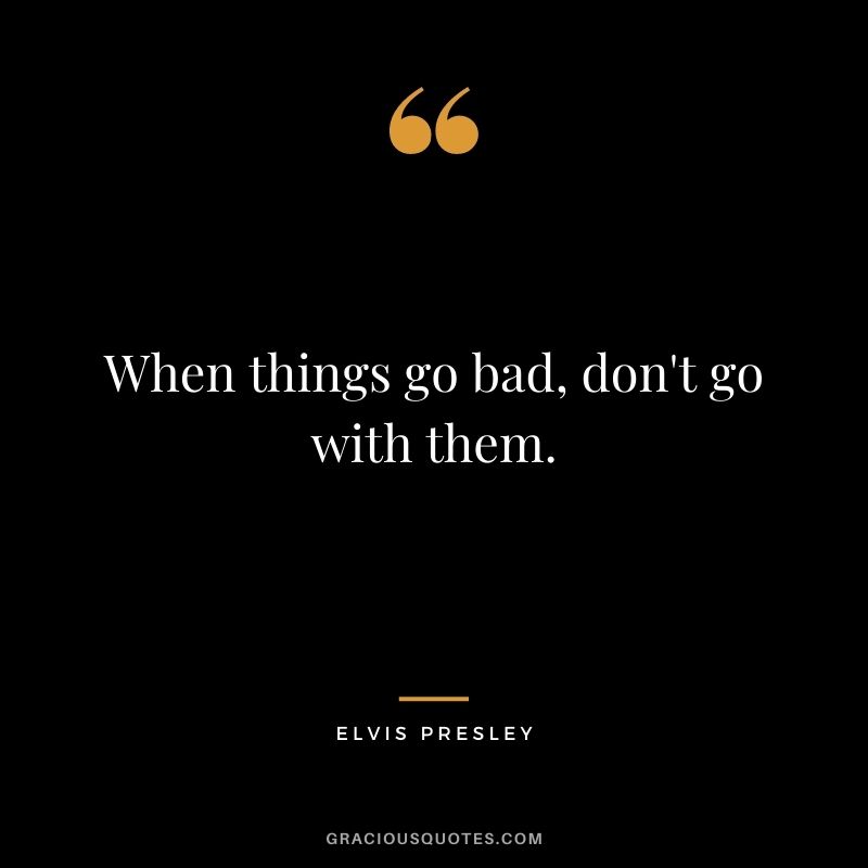 When things go bad, don't go with them.