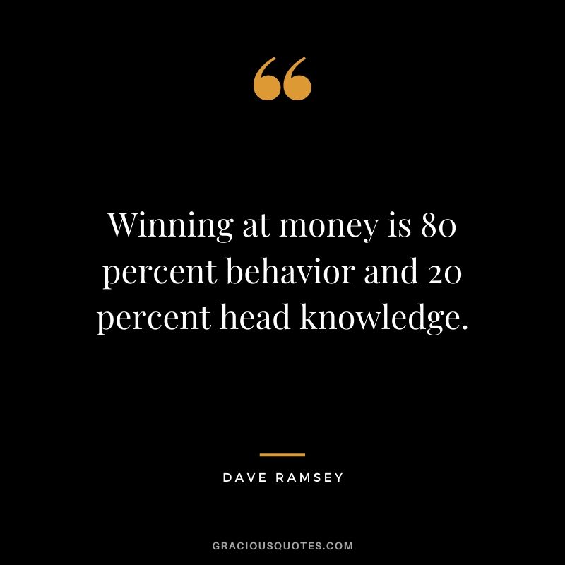Winning at money is 80 percent behavior and 20 percent head knowledge.