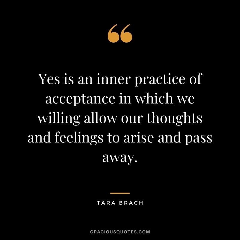Yes is an inner practice of acceptance in which we willing allow our thoughts and feelings to arise and pass away.