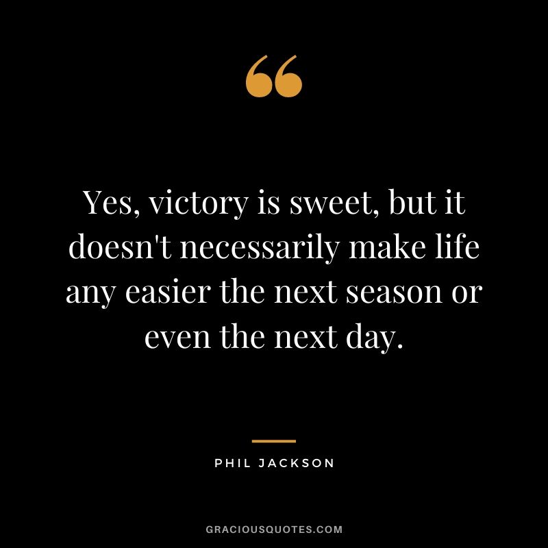 Yes, victory is sweet, but it doesn't necessarily make life any easier the next season or even the next day.
