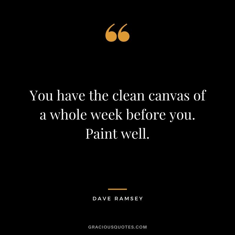 You have the clean canvas of a whole week before you. Paint well.