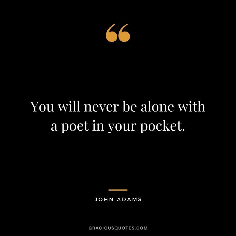 You will never be alone with a poet in your pocket.