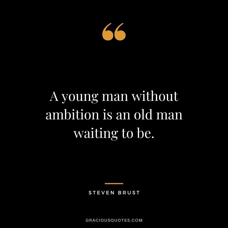 A young man without ambition is an old man waiting to be. - Steven Brust