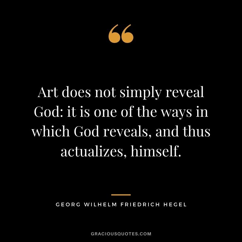 Art does not simply reveal God: it is one of the ways in which God reveals, and thus actualizes, himself.