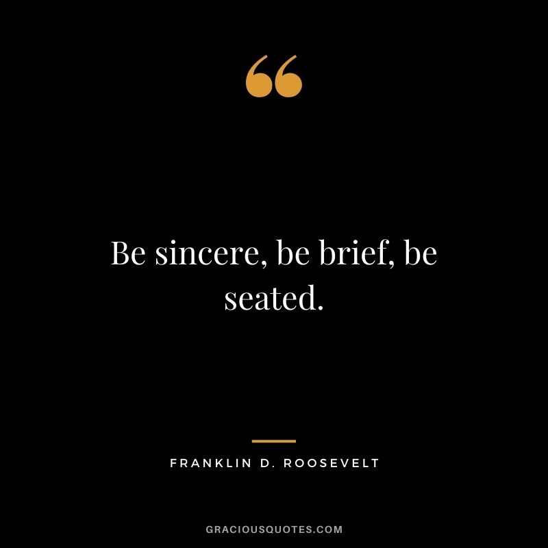 Be sincere, be brief, be seated.