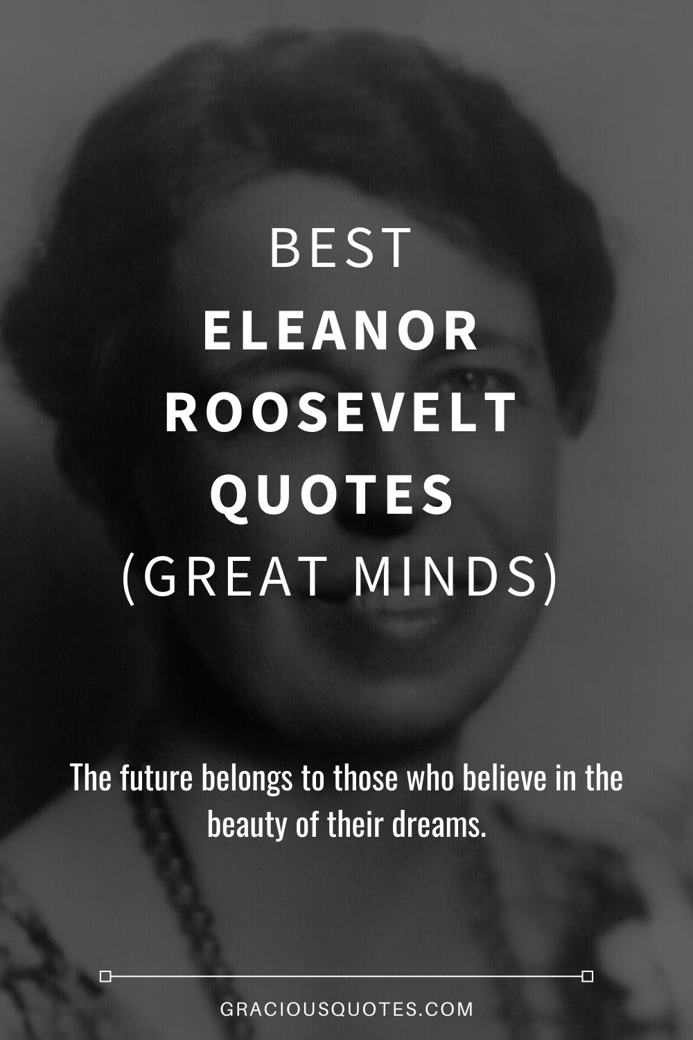 Best Eleanor Roosevelt Quotes (GREAT MINDS) - Gracious Quotes