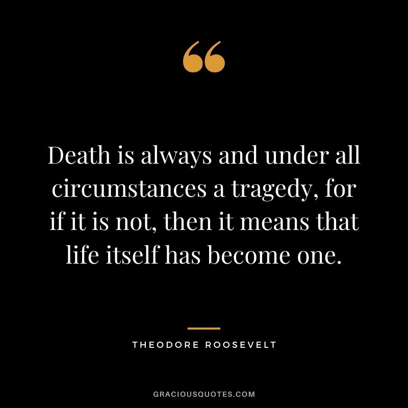 Death is always and under all circumstances a tragedy, for if it is not, then it means that life itself has become one.