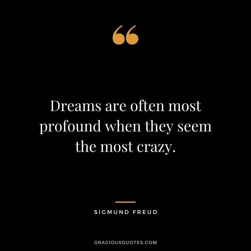 Dreams are often most profound when they seem the most crazy.