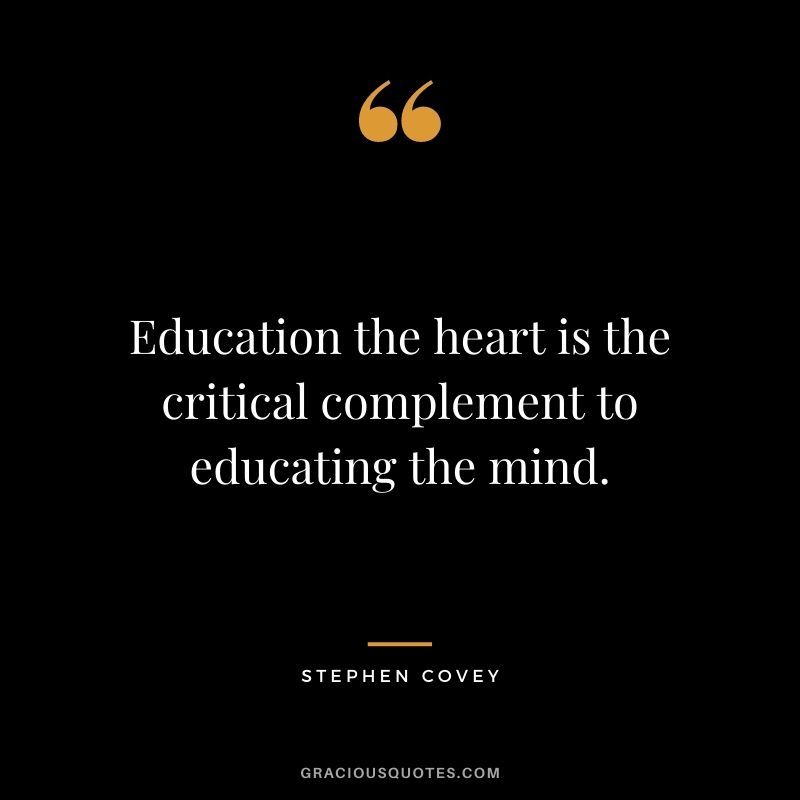 Education the heart is the critical complement to educating the mind.