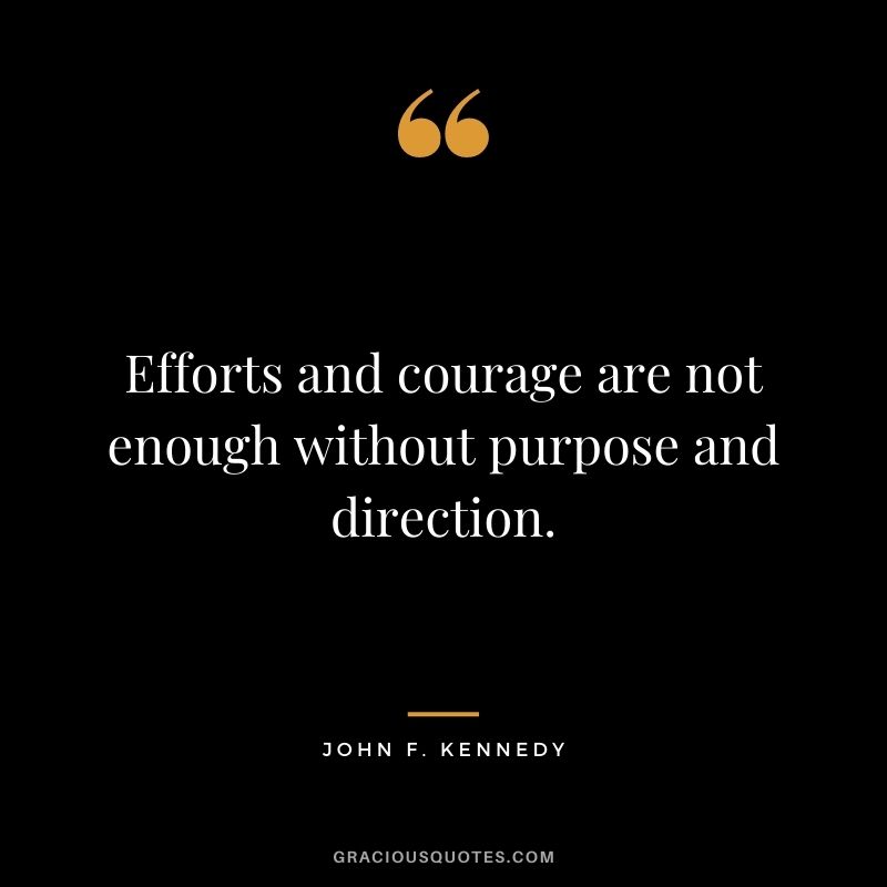 Efforts and courage are not enough without purpose and direction.