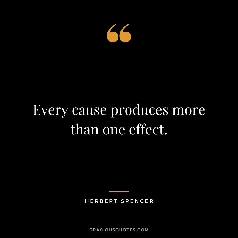 Every cause produces more than one effect.