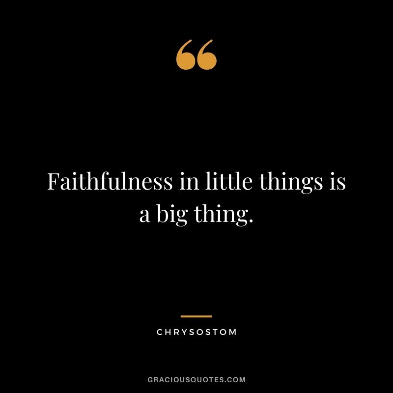 Faithfulness in little things is a big thing. - Chrysostom