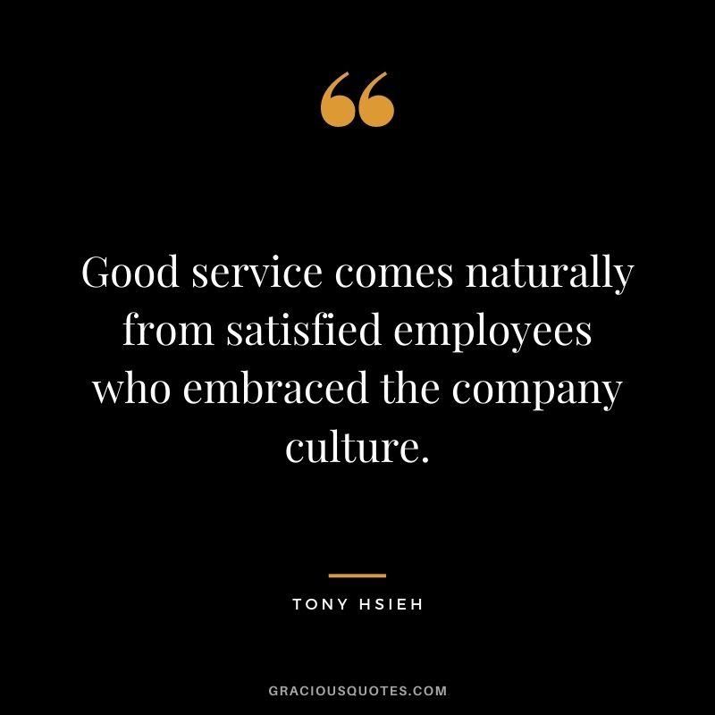 Good service comes naturally from satisfied employees who embraced the company culture.