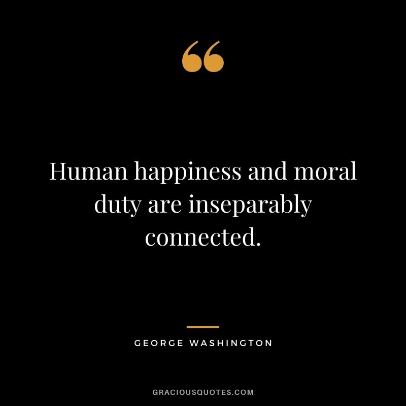 Human happiness and moral duty are inseparably connected.