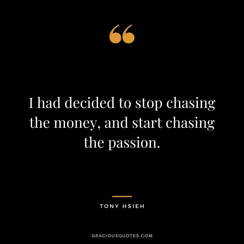 I had decided to stop chasing the money, and start chasing the passion.
