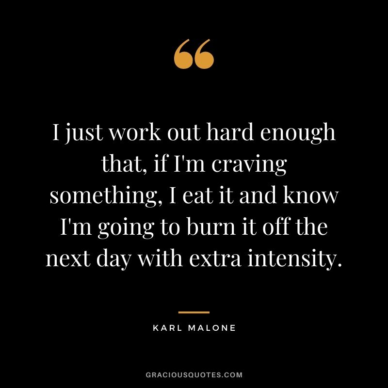 I just work out hard enough that, if I'm craving something, I eat it and know I'm going to burn it off the next day with extra intensity.