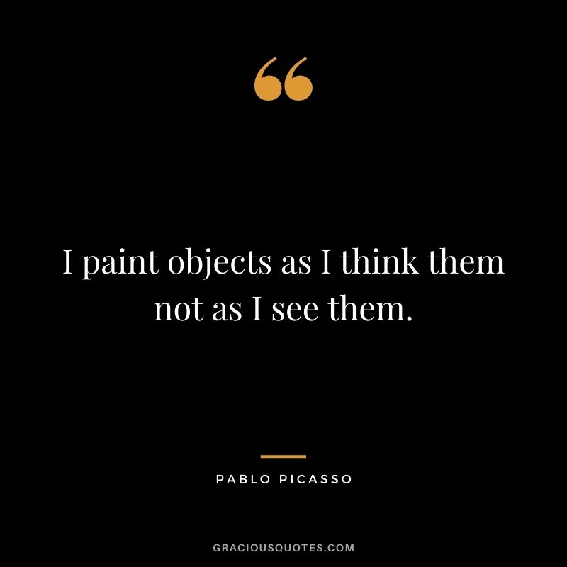 I paint objects as I think them not as I see them.