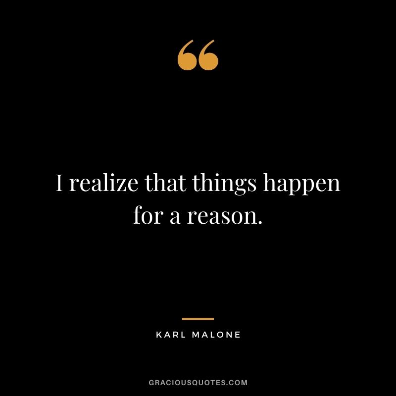 I realize that things happen for a reason.