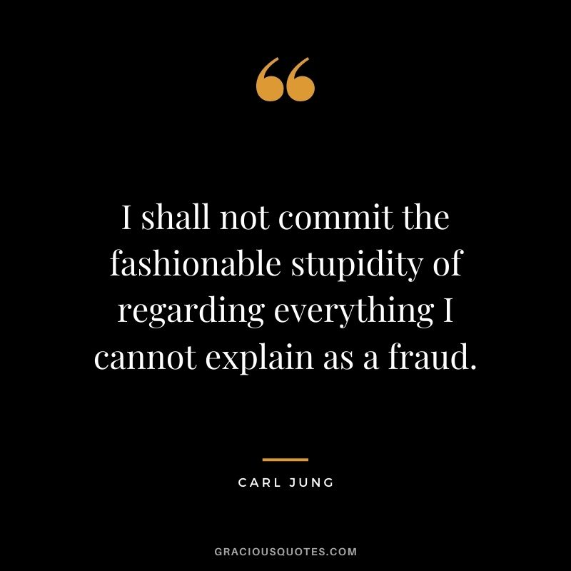 I shall not commit the fashionable stupidity of regarding everything I cannot explain as a fraud.