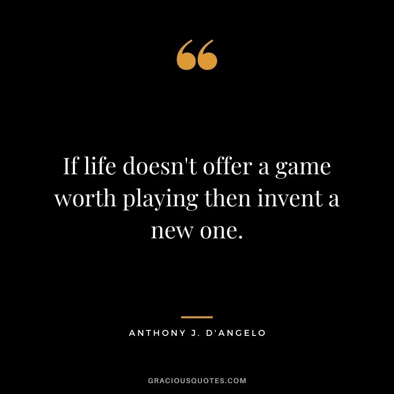 If life doesn't offer a game worth playing then invent a new one.