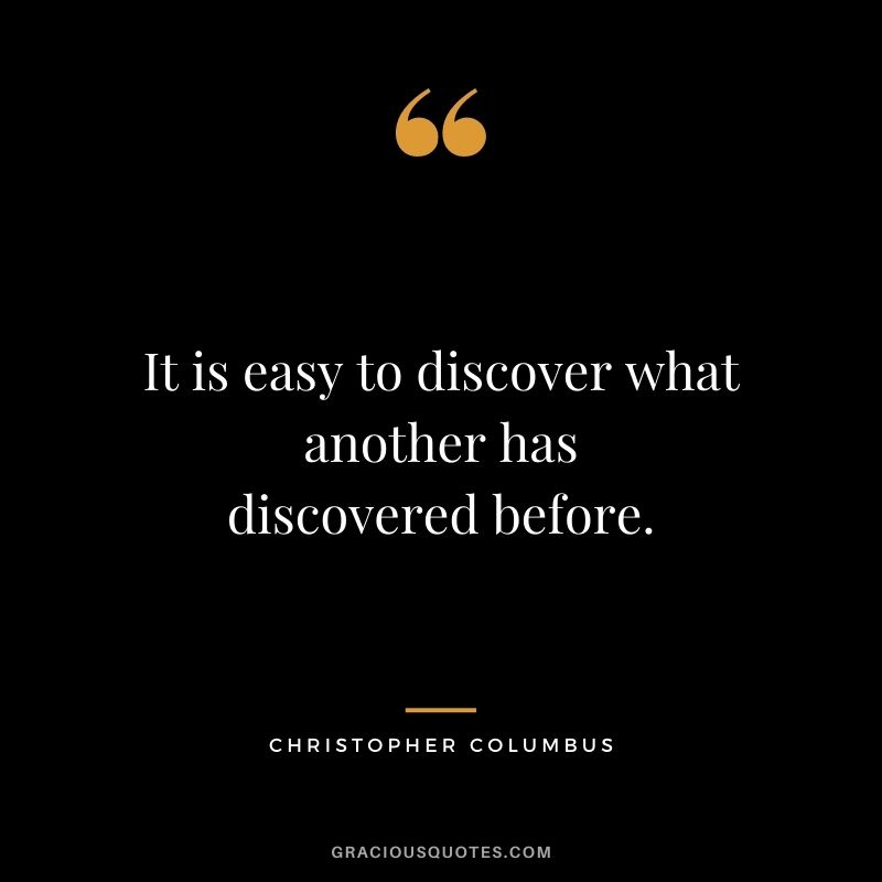 It is easy to discover what another has discovered before.