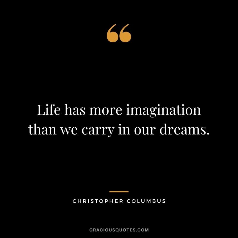 Life has more imagination than we carry in our dreams.