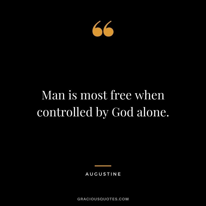 Man is most free when controlled by God alone. - Augustine