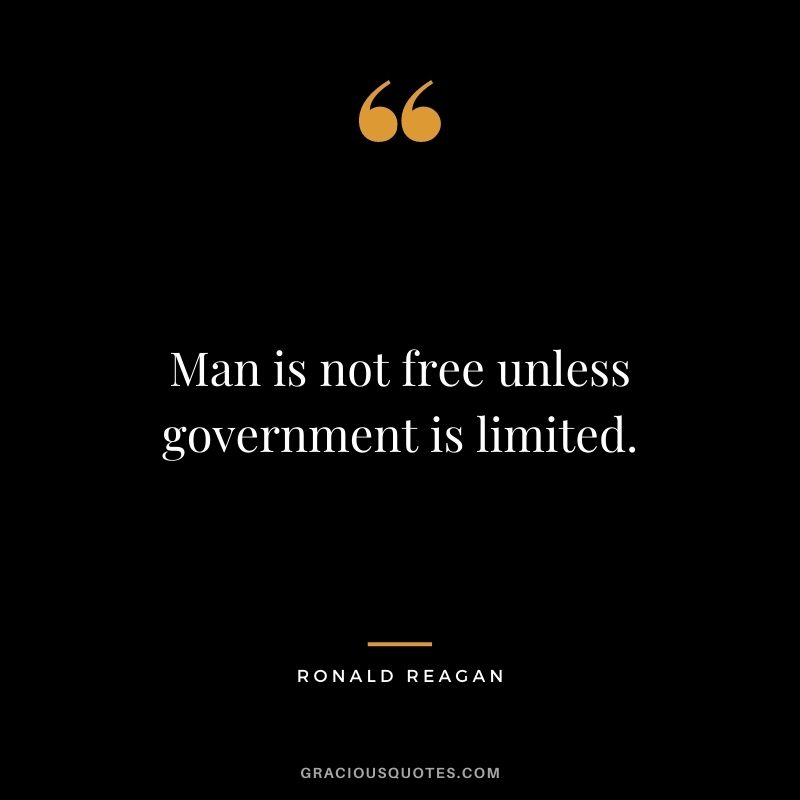 Man is not free unless government is limited.