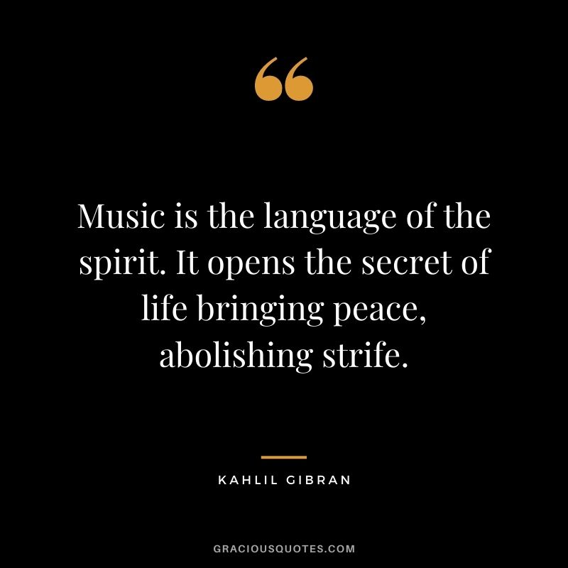 Music is the language of the spirit. It opens the secret of life bringing peace, abolishing strife.