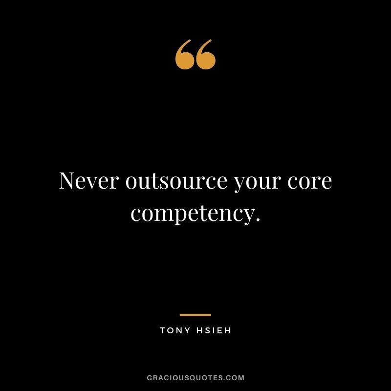 Never outsource your core competency.