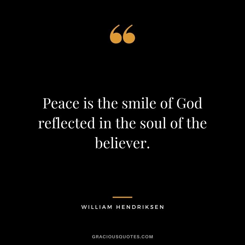 Peace is the smile of God reflected in the soul of the believer. - William Hendriksen