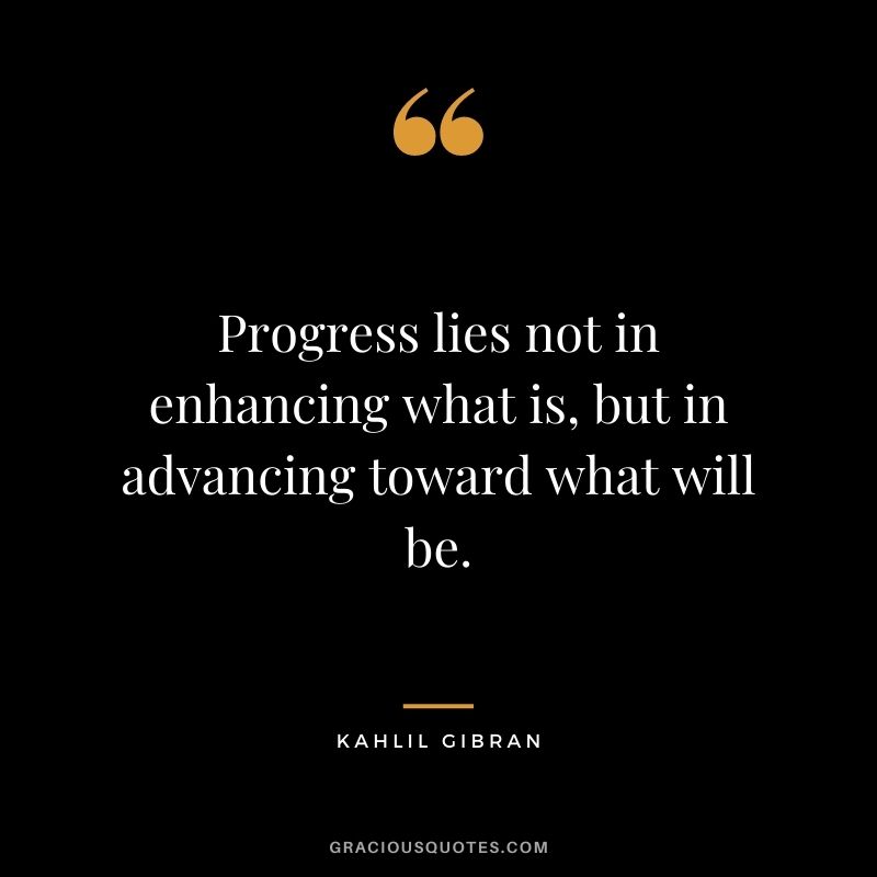 Progress lies not in enhancing what is, but in advancing toward what will be.
