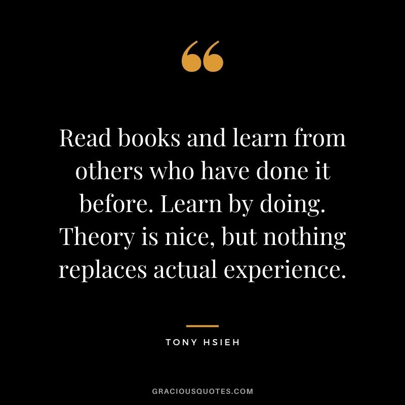 Read books and learn from others who have done it before. Learn by doing. Theory is nice, but nothing replaces actual experience.