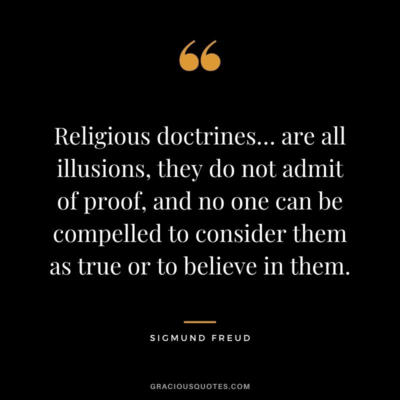 Religious doctrines… are all illusions, they do not admit of proof, and no one can be compelled to consider them as true or to believe in them.