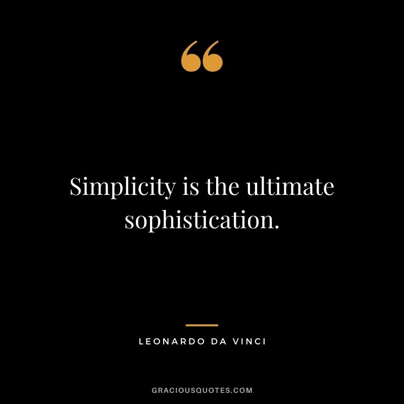 Simplicity is the ultimate sophistication.