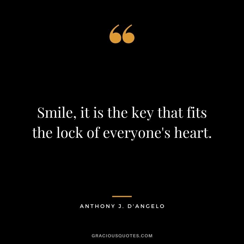 Smile, it is the key that fits the lock of everyone's heart.