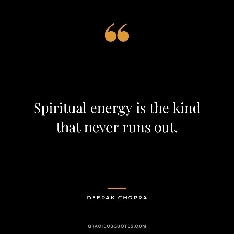Spiritual energy is the kind that never runs out.