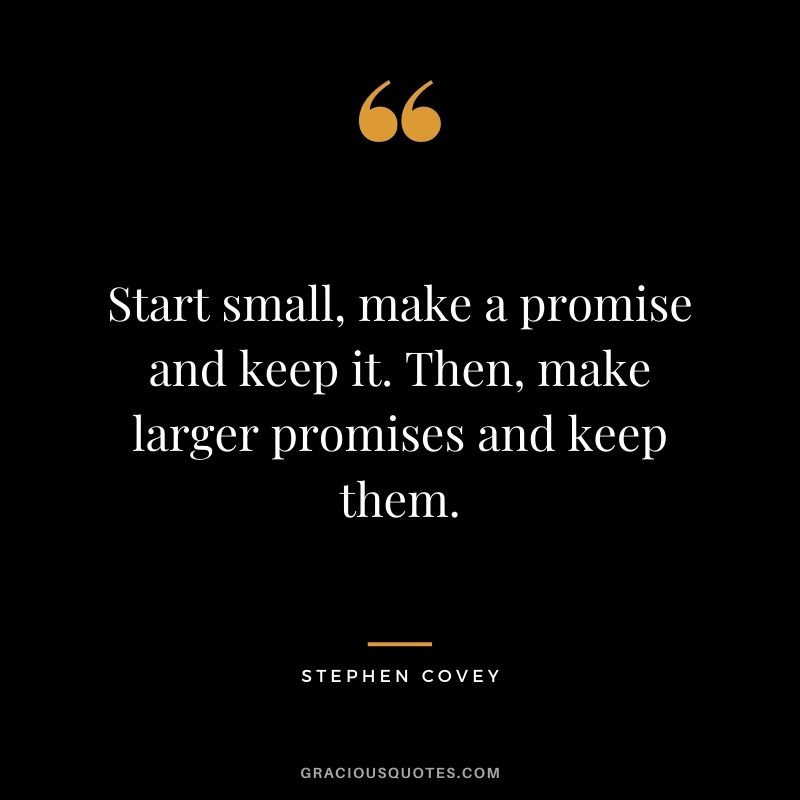 Start small, make a promise and keep it. Then, make larger promises and keep them.