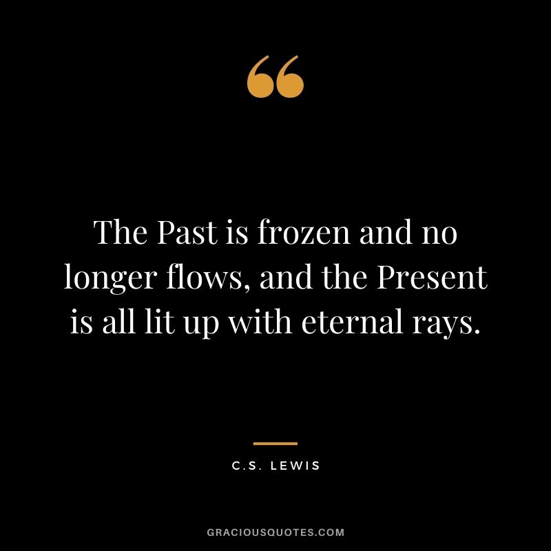 The Past is frozen and no longer flows, and the Present is all lit up with eternal rays.