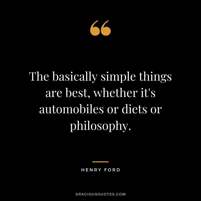 The basically simple things are best, whether it's automobiles or diets or philosophy.