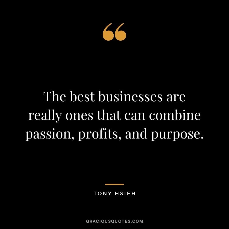 The best businesses are really ones that can combine passion, profits, and purpose.