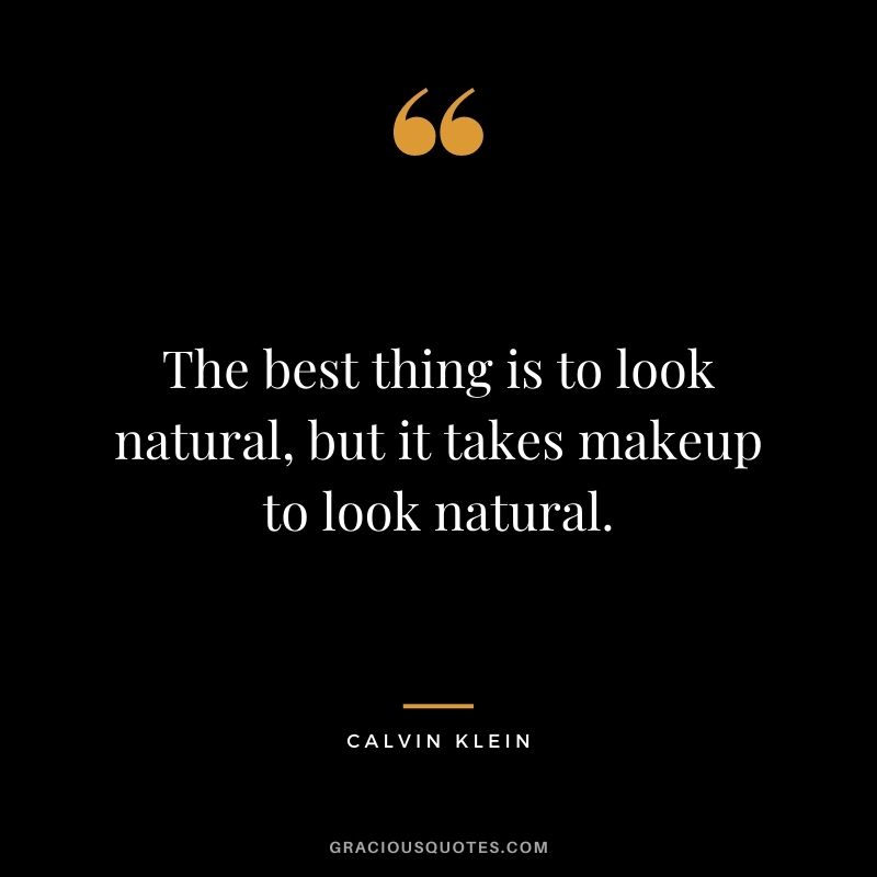 The best thing is to look natural, but it takes makeup to look natural.